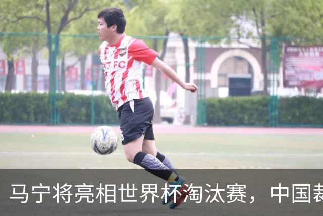 马宁将亮相世界杯淘汰赛，中国裁判的高度，国足追不上
